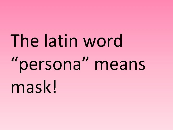 The latin word “persona” means mask! 