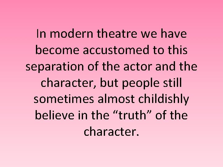 In modern theatre we have become accustomed to this separation of the actor and