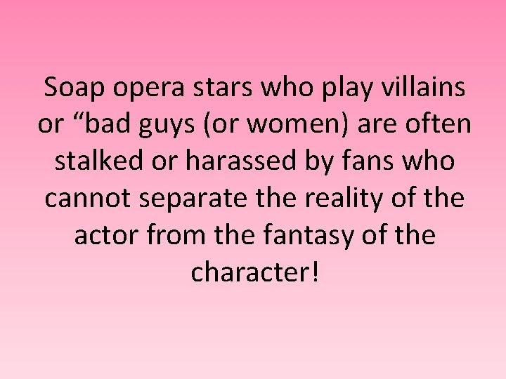 Soap opera stars who play villains or “bad guys (or women) are often stalked