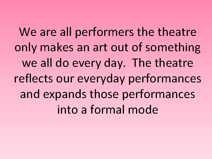 We are all performers theatre only makes an art out of something we all