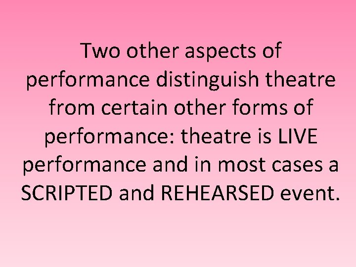 Two other aspects of performance distinguish theatre from certain other forms of performance: theatre