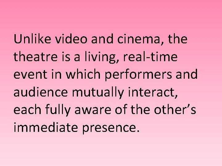 Unlike video and cinema, theatre is a living, real-time event in which performers and