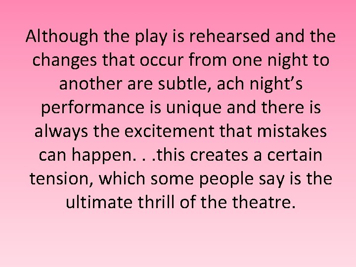 Although the play is rehearsed and the changes that occur from one night to