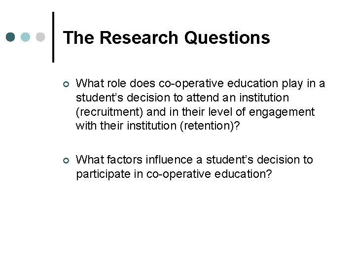 The Research Questions ¢ What role does co-operative education play in a student’s decision