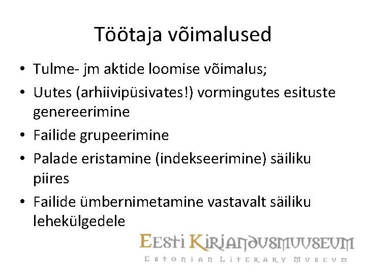 Töötaja võimalused • Tulme- jm aktide loomise võimalus; • Uutes (arhiivipüsivates!) vormingutes esituste genereerimine