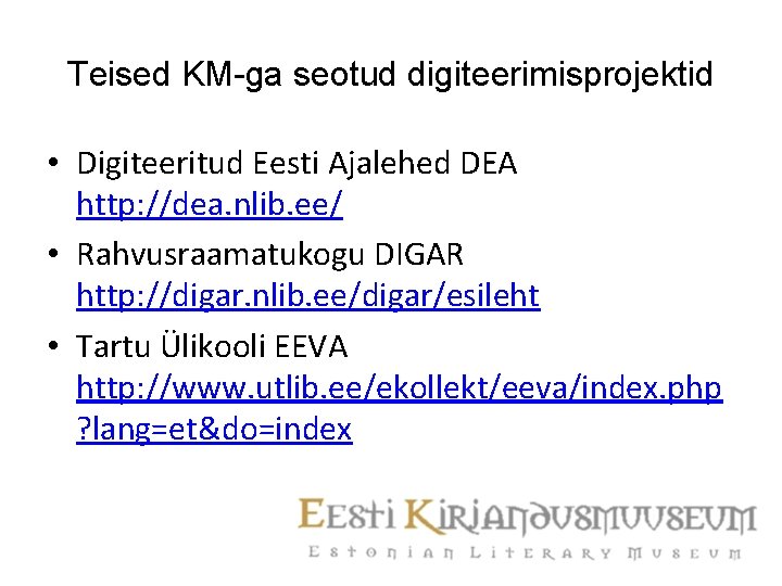 Teised KM-ga seotud digiteerimisprojektid • Digiteeritud Eesti Ajalehed DEA http: //dea. nlib. ee/ •