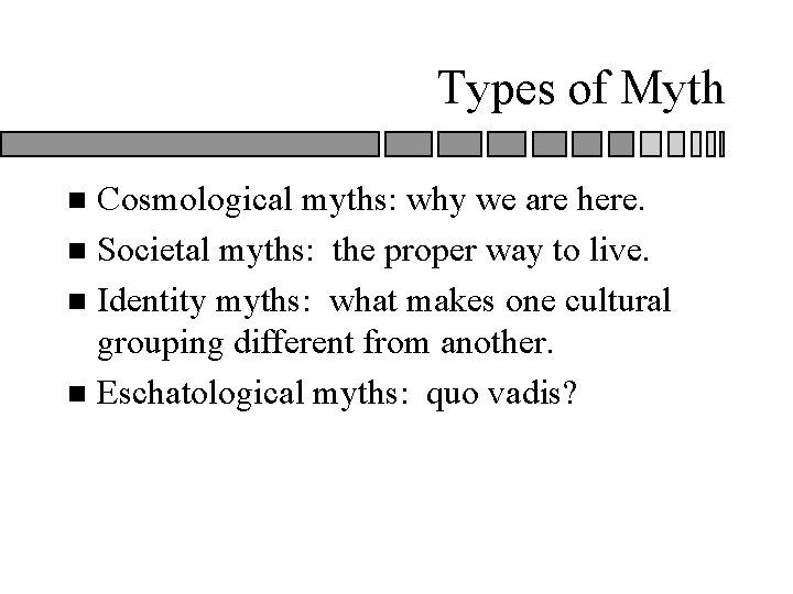 Types of Myth Cosmological myths: why we are here. n Societal myths: the proper Types of Myth Cosmological myths: why we are here. n Societal myths: the proper
