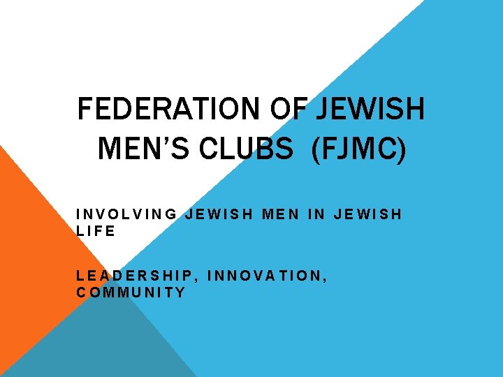 FEDERATION OF JEWISH MEN’S CLUBS (FJMC) INVOLVING JEWISH MEN IN JEWISH LIFE LEADERSHIP, INNOVATION,