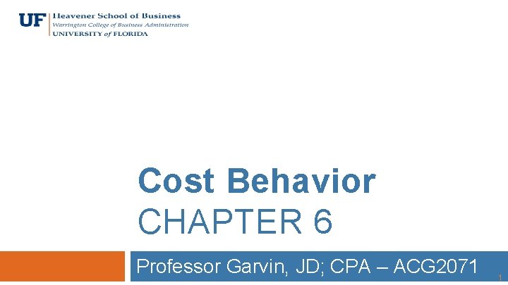 Cost Behavior CHAPTER 6 Professor Garvin, JD; CPA – ACG 2071 1 