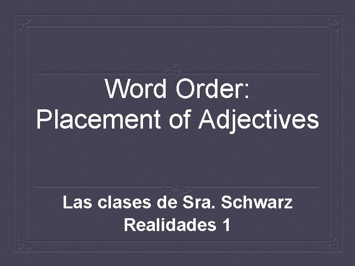 Word Order: Placement of Adjectives Las clases de Sra. Schwarz Realidades 1 