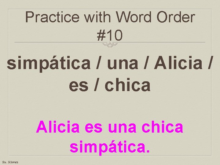 Practice with Word Order #10 simpática / una / Alicia / es / chica