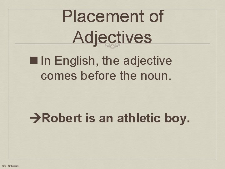 Placement of Adjectives n In English, the adjective comes before the noun. Robert is