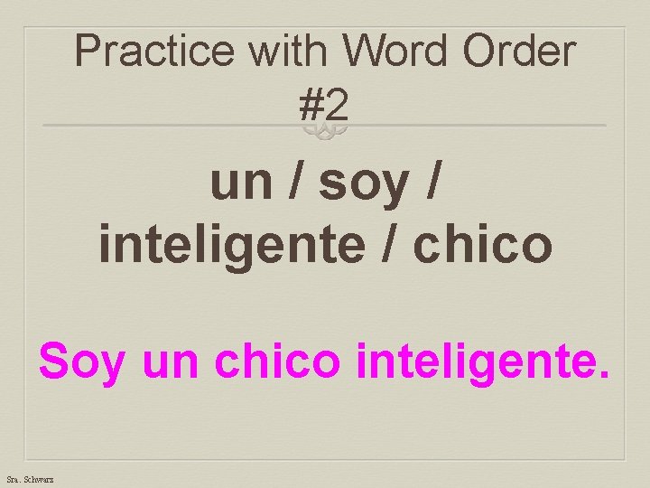 Practice with Word Order #2 un / soy / inteligente / chico Soy un