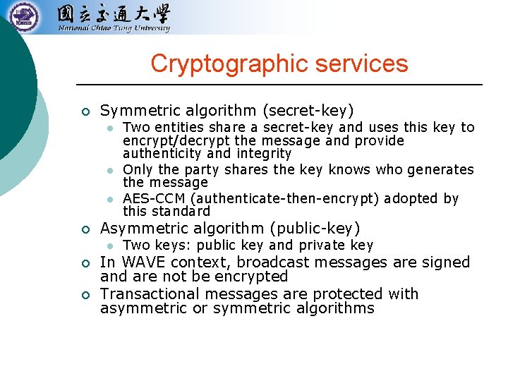Cryptographic services ¡ Symmetric algorithm (secret-key) l l l ¡ Asymmetric algorithm (public-key) l