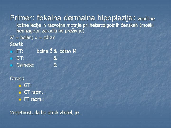 Primer: fokalna dermalna hipoplazija: značilne kožne lezije in razvojne motnje pri heterozigotnih ženskah (moški