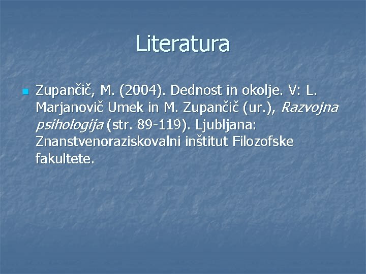 Literatura n Zupančič, M. (2004). Dednost in okolje. V: L. Marjanovič Umek in M.