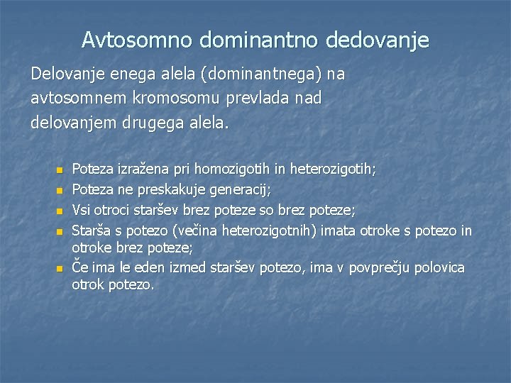 Avtosomno dominantno dedovanje Delovanje enega alela (dominantnega) na avtosomnem kromosomu prevlada nad delovanjem drugega