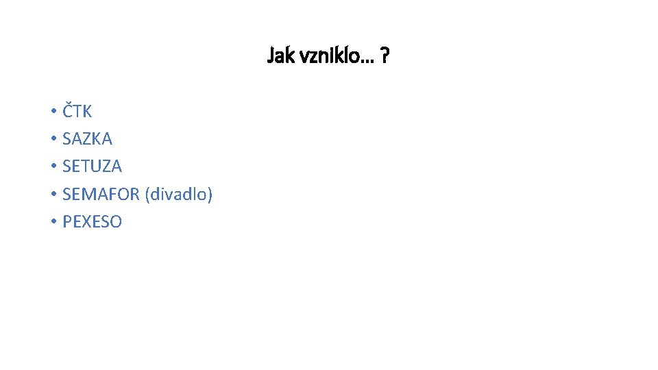 Jak vzniklo… ? • ČTK • SAZKA • SETUZA • SEMAFOR (divadlo) • PEXESO