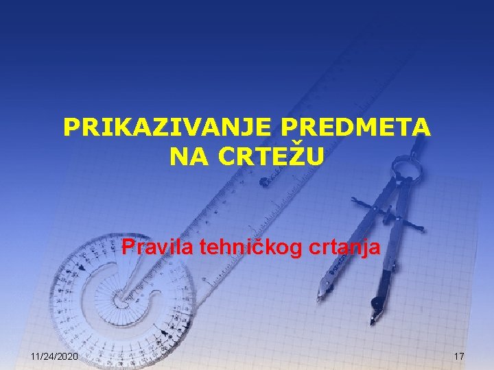 PRIKAZIVANJE PREDMETA NA CRTEŽU Pravila tehničkog crtanja 11/24/2020 17 