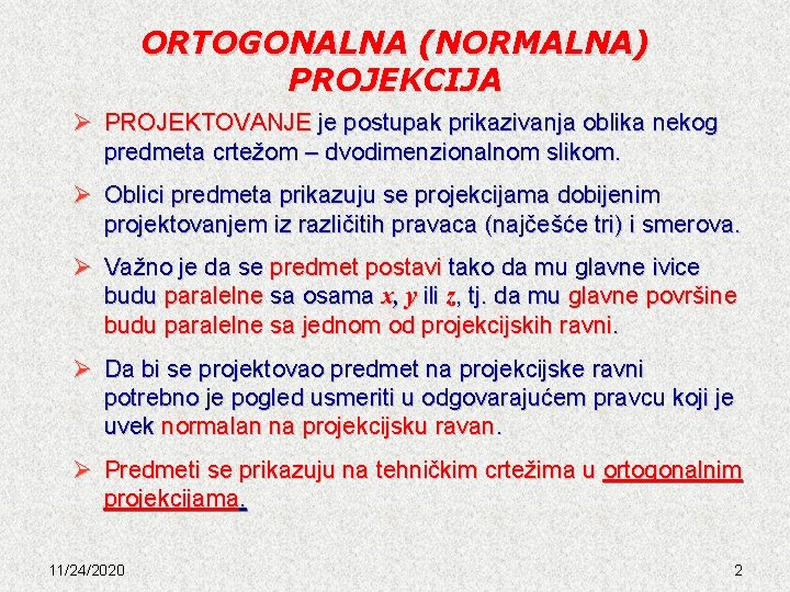 ORTOGONALNA (NORMALNA) PROJEKCIJA Ø PROJEKTOVANJE je postupak prikazivanja oblika nekog predmeta crtežom – dvodimenzionalnom