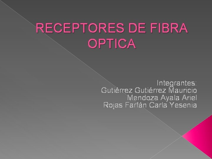 RECEPTORES DE FIBRA OPTICA Integrantes: Gutiérrez Mauricio Mendoza Ayala Ariel Rojas Farfán Carla Yesenia