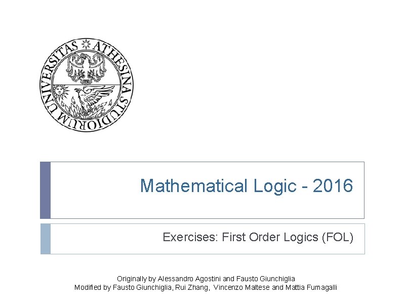 Mathematical Logic - 2016 Exercises: First Order Logics (FOL) Originally by Alessandro Agostini and