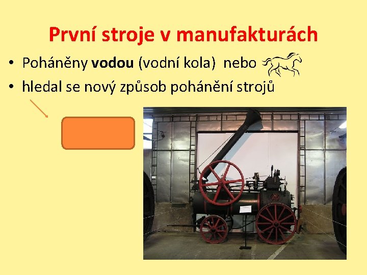 První stroje v manufakturách • Poháněny vodou (vodní kola) nebo • hledal se nový