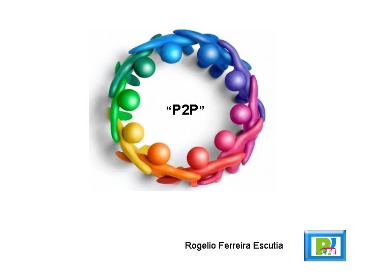 “P 2 P” Rogelio Ferreira Escutia 