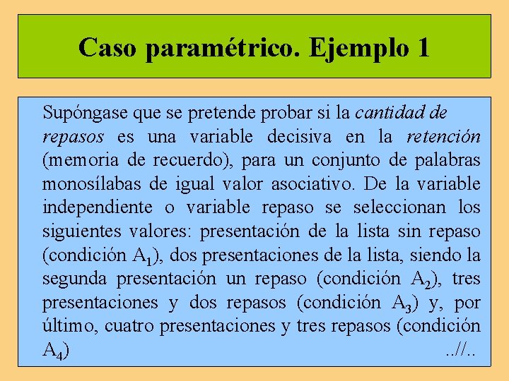 Caso paramétrico. Ejemplo 1 Supóngase que se pretende probar si la cantidad de repasos Caso paramétrico. Ejemplo 1 Supóngase que se pretende probar si la cantidad de repasos