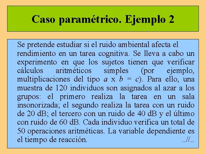 Caso paramétrico. Ejemplo 2 Se pretende estudiar si el ruido ambiental afecta el rendimiento Caso paramétrico. Ejemplo 2 Se pretende estudiar si el ruido ambiental afecta el rendimiento