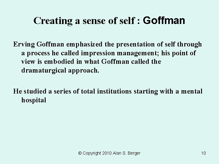 Creating a sense of self : Goffman Erving Goffman emphasized the presentation of self