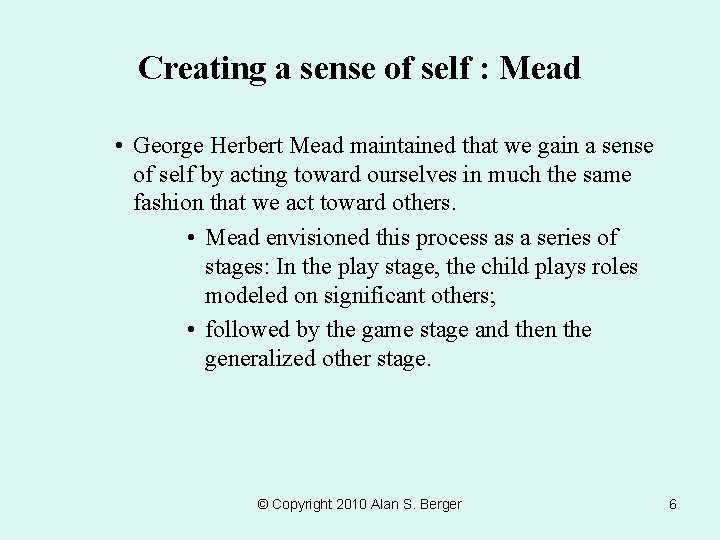 Creating a sense of self : Mead • George Herbert Mead maintained that we