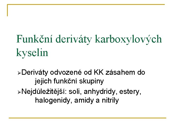 Funkční deriváty karboxylových kyselin ØDeriváty odvozené od KK zásahem do jejich funkční skupiny ØNejdůležitější: