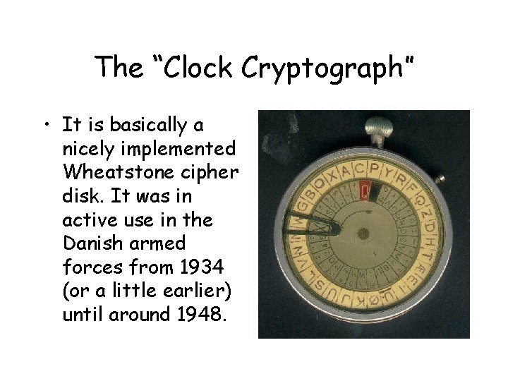 The “Clock Cryptograph” • It is basically a nicely implemented Wheatstone cipher disk. It The “Clock Cryptograph” • It is basically a nicely implemented Wheatstone cipher disk. It
