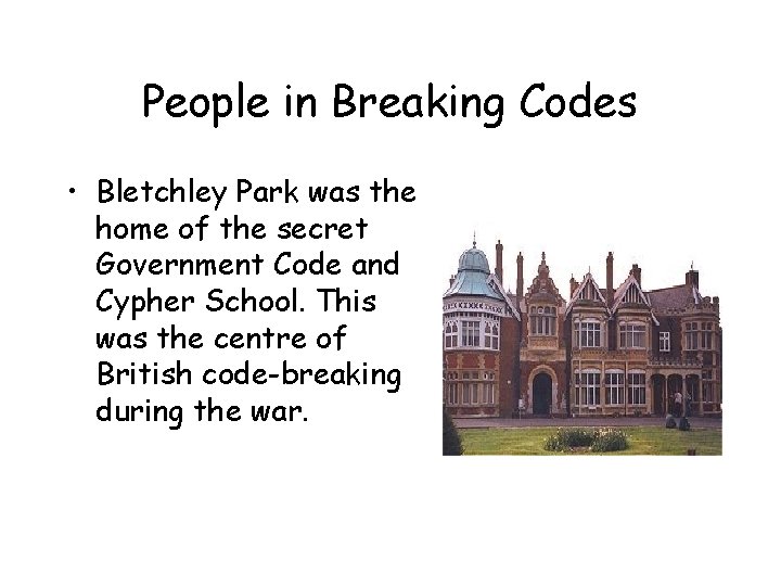 People in Breaking Codes • Bletchley Park was the home of the secret Government People in Breaking Codes • Bletchley Park was the home of the secret Government