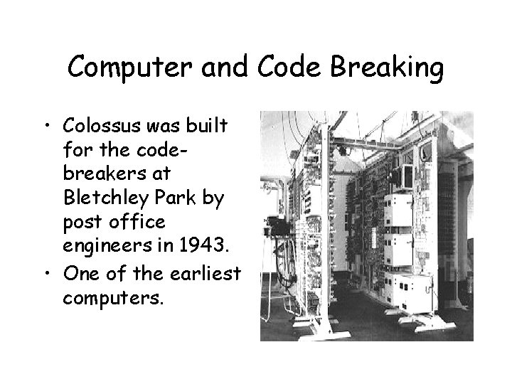 Computer and Code Breaking • Colossus was built for the codebreakers at Bletchley Park Computer and Code Breaking • Colossus was built for the codebreakers at Bletchley Park
