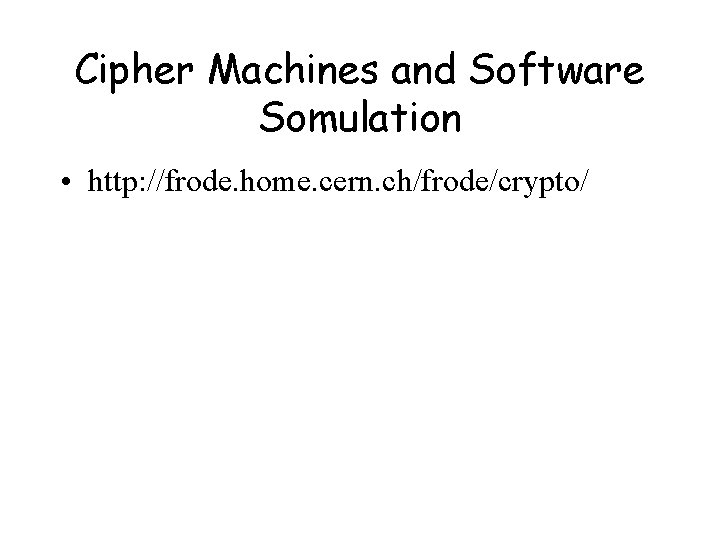 Cipher Machines and Software Somulation • http: //frode. home. cern. ch/frode/crypto/ Cipher Machines and Software Somulation • http: //frode. home. cern. ch/frode/crypto/