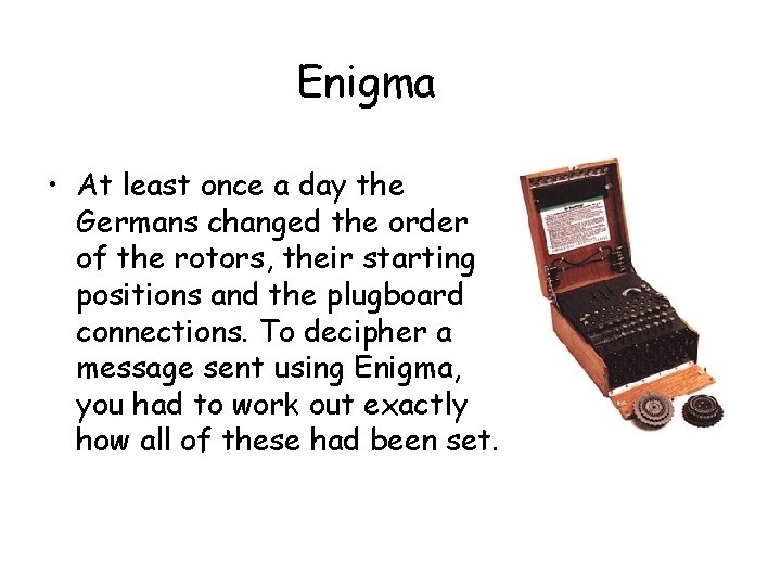 Enigma • At least once a day the Germans changed the order of the Enigma • At least once a day the Germans changed the order of the