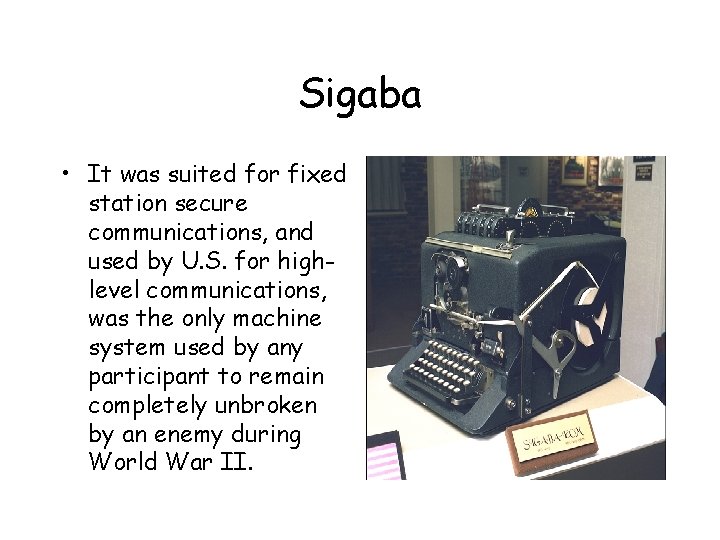 Sigaba • It was suited for fixed station secure communications, and used by U. Sigaba • It was suited for fixed station secure communications, and used by U.