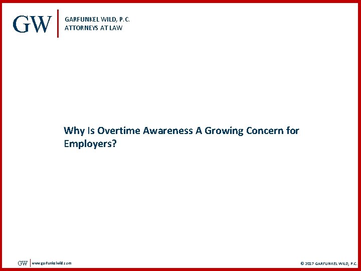 GW GARFUNKEL WILD, P. C. ATTORNEYS AT LAW Why Is Overtime Awareness A Growing