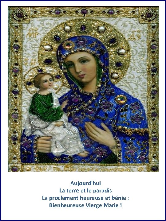Aujourd'hui La terre et le paradis La proclament heureuse et bénie : Bienheureuse Vierge Aujourd'hui La terre et le paradis La proclament heureuse et bénie : Bienheureuse Vierge