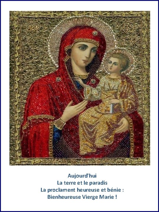 Aujourd'hui La terre et le paradis La proclament heureuse et bénie : Bienheureuse Vierge Aujourd'hui La terre et le paradis La proclament heureuse et bénie : Bienheureuse Vierge