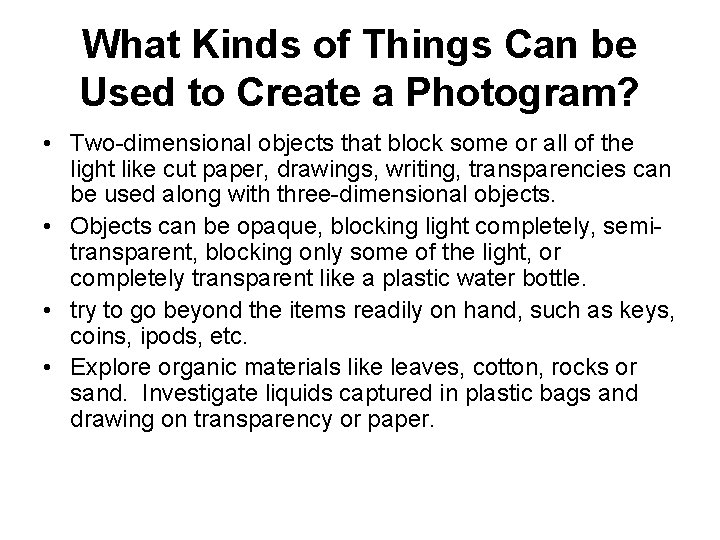 What Kinds of Things Can be Used to Create a Photogram? • Two-dimensional objects What Kinds of Things Can be Used to Create a Photogram? • Two-dimensional objects