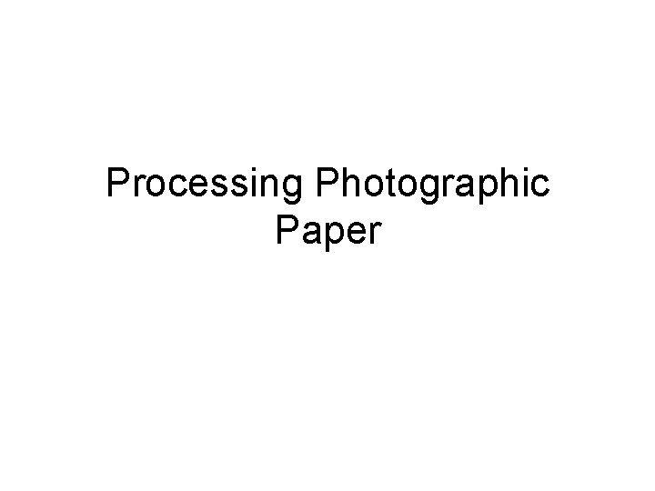 Processing Photographic Paper Processing Photographic Paper