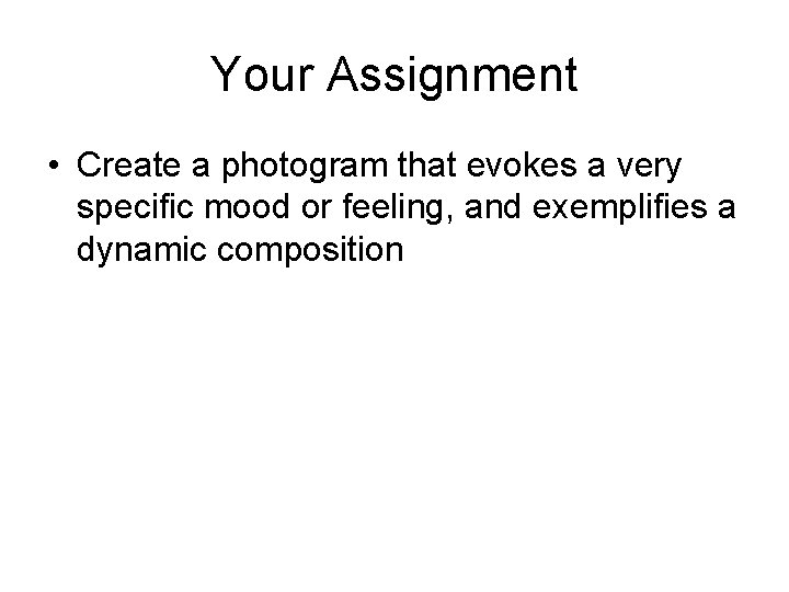 Your Assignment • Create a photogram that evokes a very specific mood or feeling, Your Assignment • Create a photogram that evokes a very specific mood or feeling,