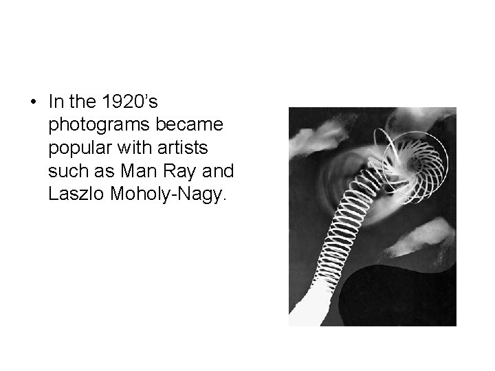 • In the 1920’s photograms became popular with artists such as Man Ray • In the 1920’s photograms became popular with artists such as Man Ray