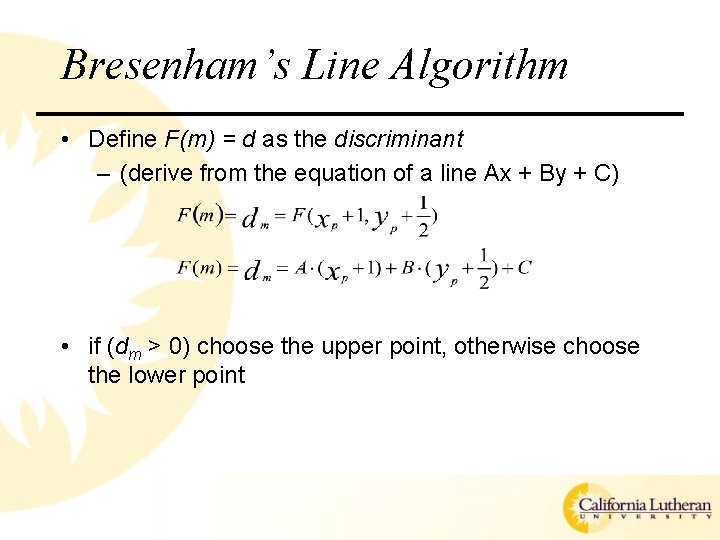 Bresenham’s Line Algorithm • Define F(m) = d as the discriminant – (derive from