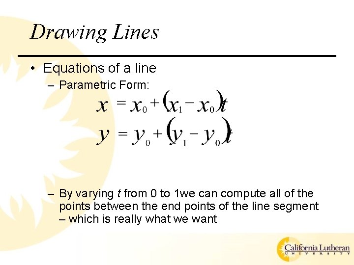 Drawing Lines • Equations of a line – Parametric Form: – By varying t