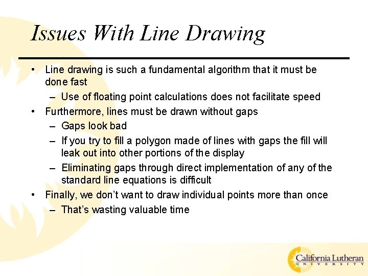 Issues With Line Drawing • Line drawing is such a fundamental algorithm that it