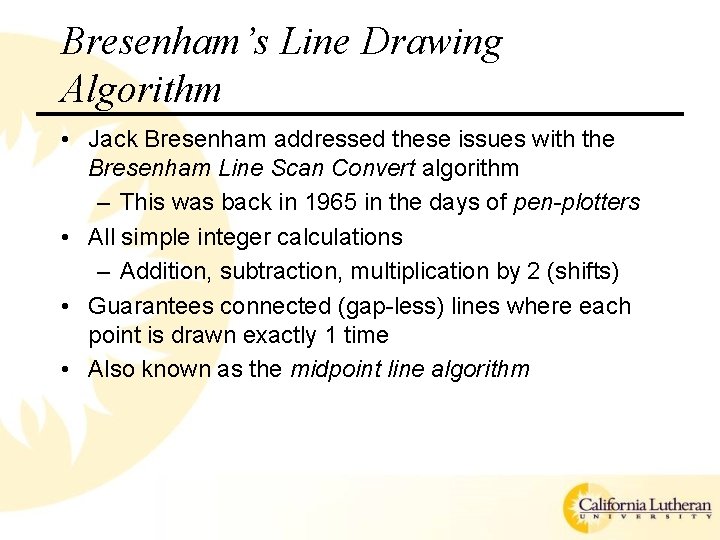 Bresenham’s Line Drawing Algorithm • Jack Bresenham addressed these issues with the Bresenham Line